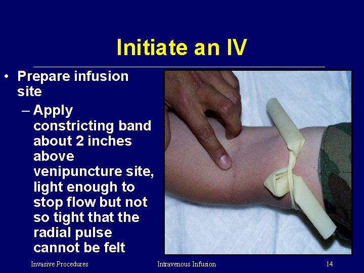 Initiate an IV • Prepare infusion site – Apply constricting band about 2 inches