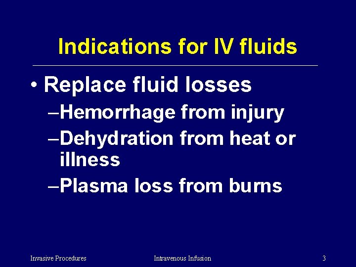 Indications for IV fluids • Replace fluid losses –Hemorrhage from injury –Dehydration from heat