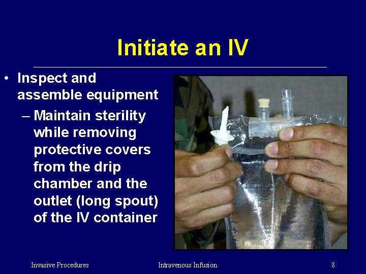 Initiate an IV • Inspect and assemble equipment – Maintain sterility while removing protective