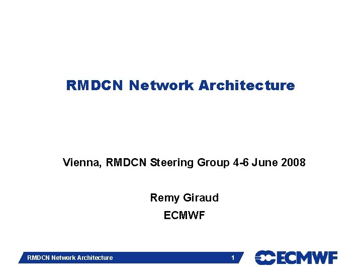 RMDCN Network Architecture Vienna, RMDCN Steering Group 4 -6 June 2008 Remy Giraud ECMWF