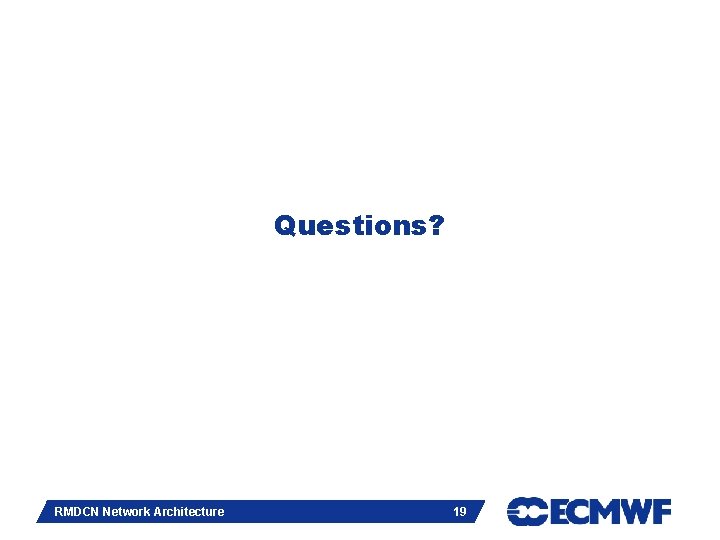 Questions? Slide 19 RMDCN Network Architecture 19 