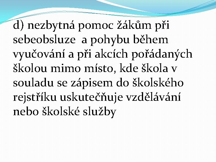 d) nezbytná pomoc žákům při sebeobsluze a pohybu během vyučování a při akcích pořádaných