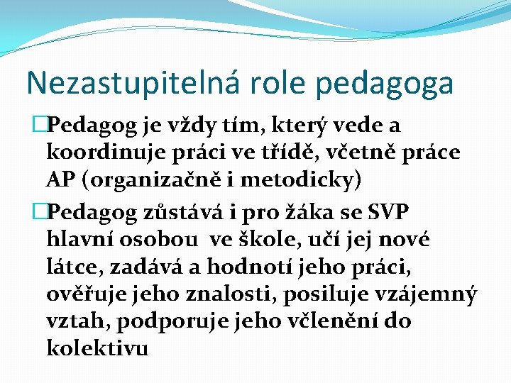 Nezastupitelná role pedagoga �Pedagog je vždy tím, který vede a koordinuje práci ve třídě,