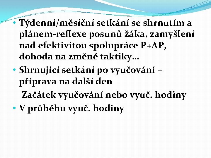  • Týdenní/měsíční setkání se shrnutím a plánem-reflexe posunů žáka, zamyšlení nad efektivitou spolupráce