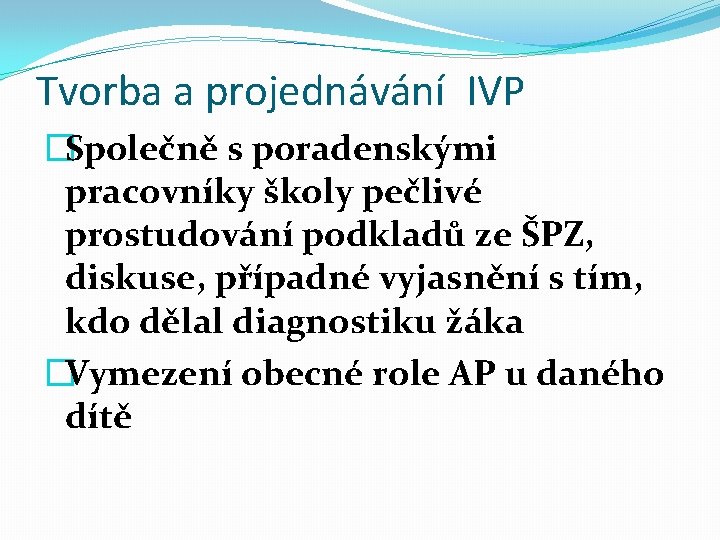Tvorba a projednávání IVP �Společně s poradenskými pracovníky školy pečlivé prostudování podkladů ze ŠPZ, Tvorba a projednávání IVP �Společně s poradenskými pracovníky školy pečlivé prostudování podkladů ze ŠPZ,