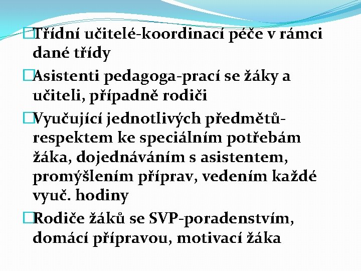 �Třídní učitelé-koordinací péče v rámci dané třídy �Asistenti pedagoga-prací se žáky a učiteli, případně