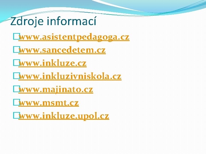 Zdroje informací �www. asistentpedagoga. cz �www. sancedetem. cz �www. inkluze. cz �www. inkluzivniskola. cz