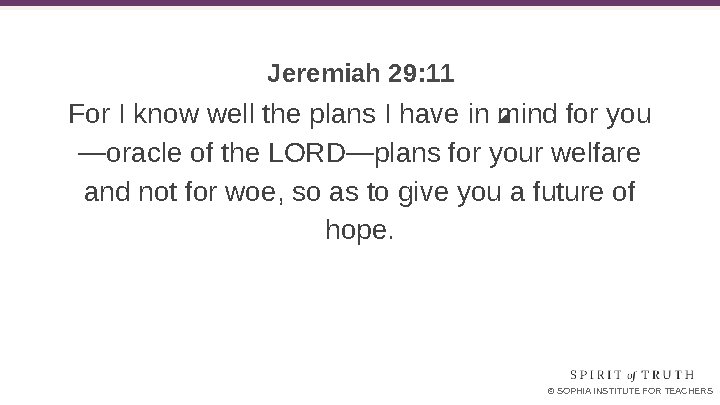 Jeremiah 29: 11 For I know well the plans I have in mind for