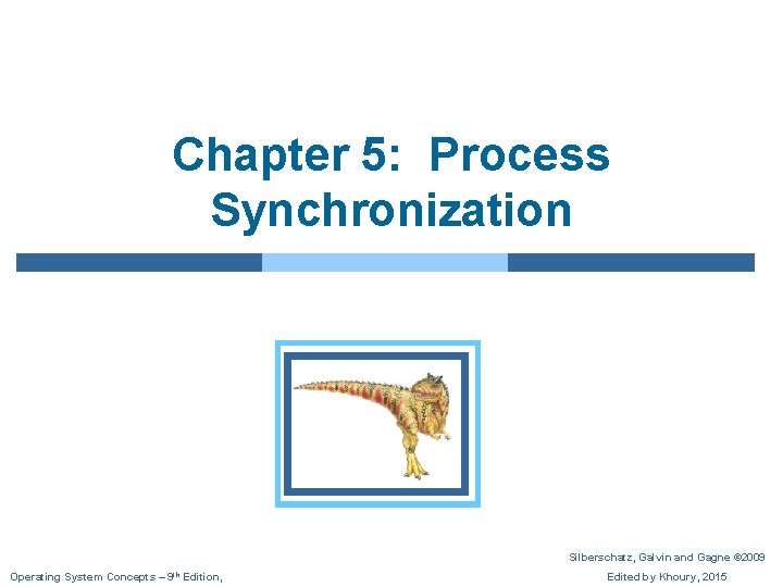 Chapter 5: Process Synchronization Silberschatz, Galvin and Gagne © 2009 Operating System Concepts –