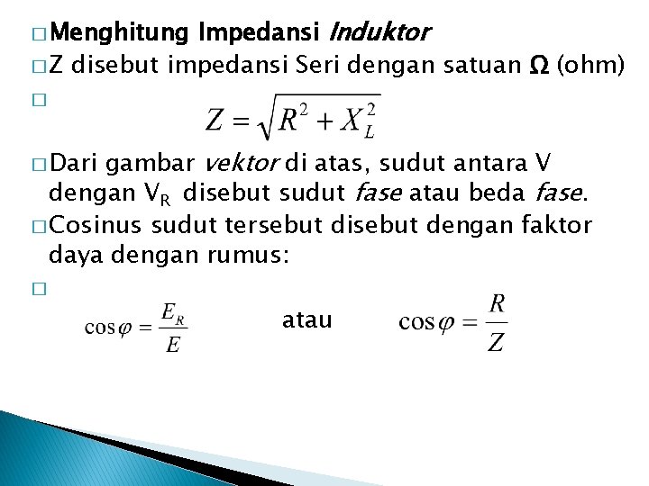 Impedansi Induktor � Z disebut impedansi Seri dengan satuan Ω (ohm) � � Menghitung