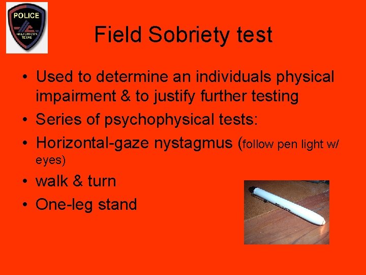 Field Sobriety test • Used to determine an individuals physical impairment & to justify