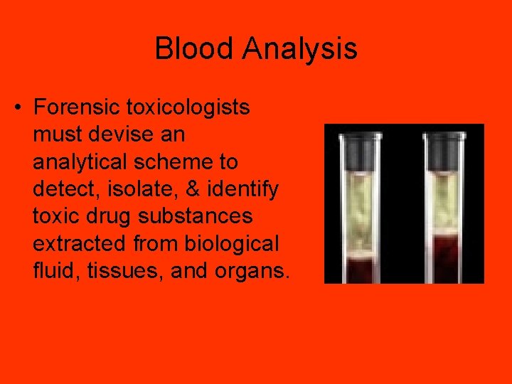 Blood Analysis • Forensic toxicologists must devise an analytical scheme to detect, isolate, &