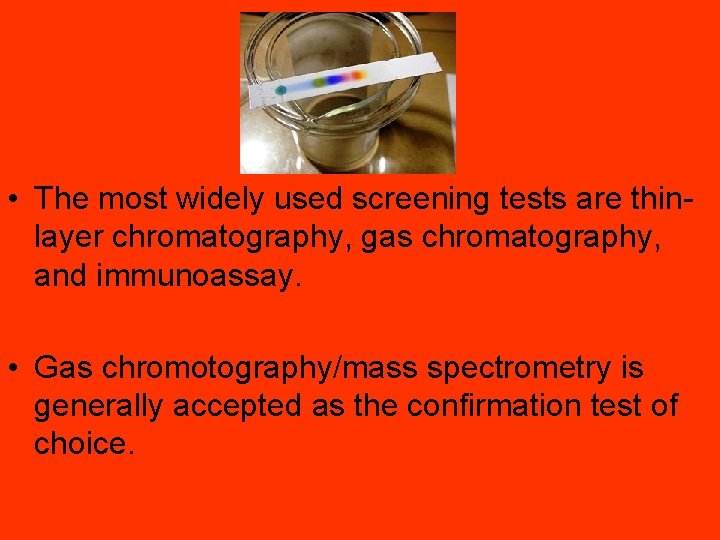  • The most widely used screening tests are thinlayer chromatography, gas chromatography, and