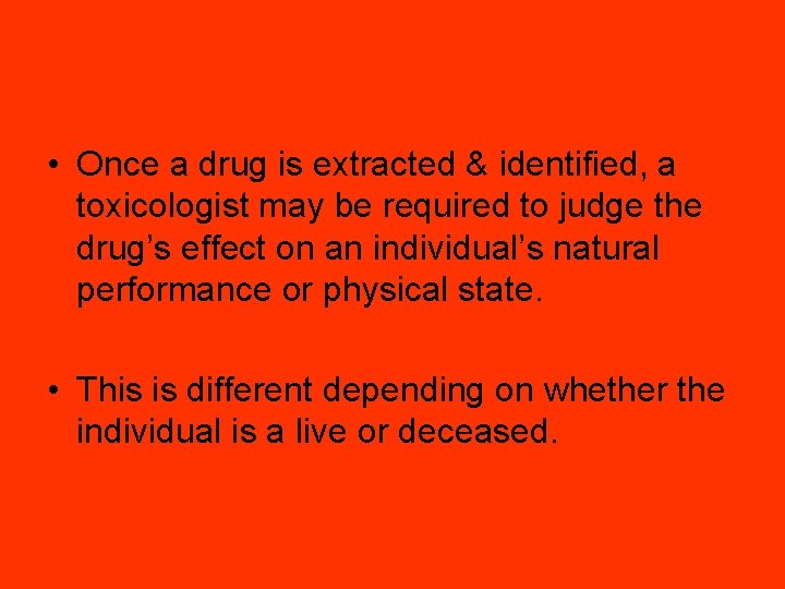  • Once a drug is extracted & identified, a toxicologist may be required