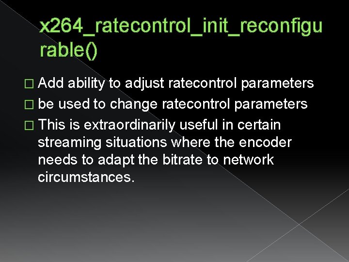 x 264_ratecontrol_init_reconfigu rable() � Add ability to adjust ratecontrol parameters � be used to x 264_ratecontrol_init_reconfigu rable() � Add ability to adjust ratecontrol parameters � be used to