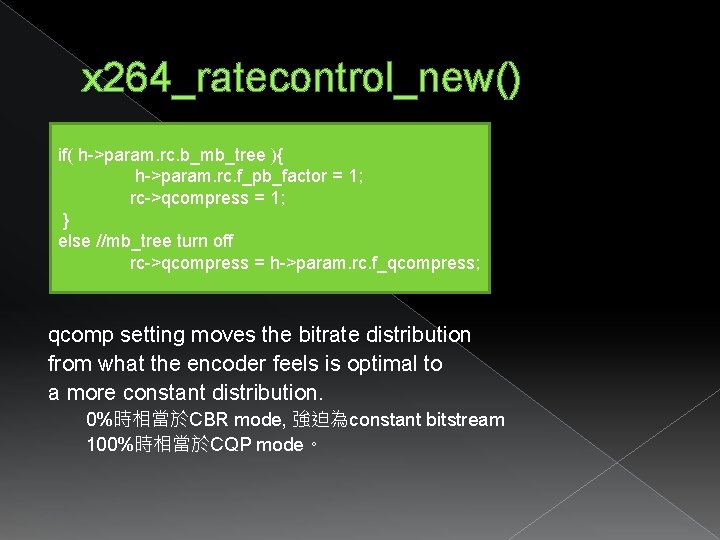 x 264_ratecontrol_new() if( h->param. rc. b_mb_tree ){ h->param. rc. f_pb_factor = 1; rc->qcompress = x 264_ratecontrol_new() if( h->param. rc. b_mb_tree ){ h->param. rc. f_pb_factor = 1; rc->qcompress =