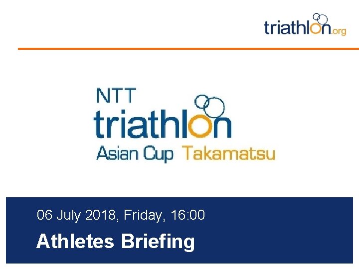 06 July 2018, Friday, 16: 00 Athletes Briefing 