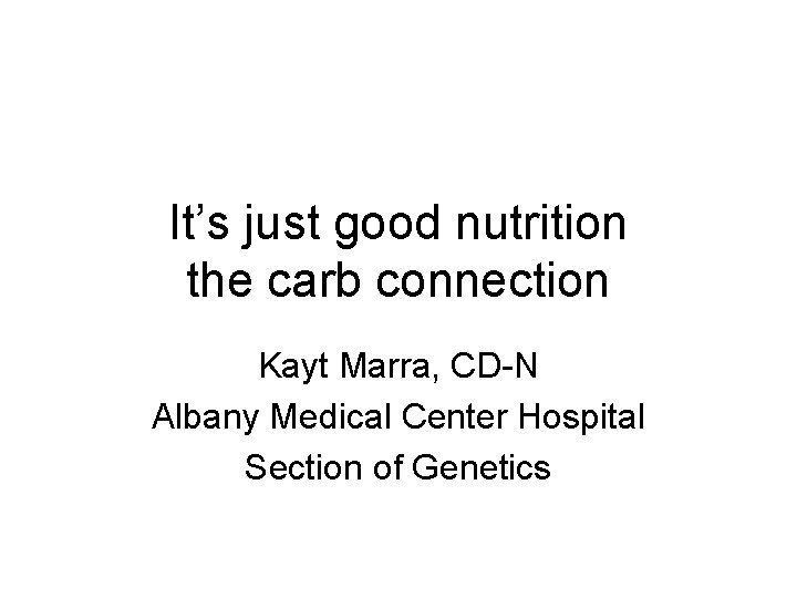 It’s just good nutrition the carb connection Kayt Marra, CD-N Albany Medical Center Hospital