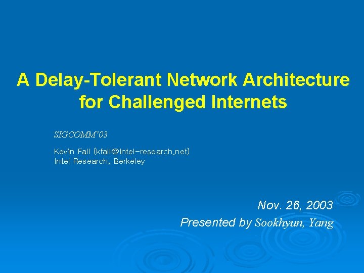 A Delay-Tolerant Network Architecture for Challenged Internets SIGCOMM’ 03 Kevin Fall (kfall@intel-research. net) Intel