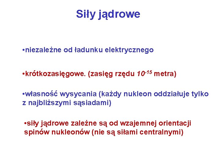 Siły jądrowe • niezależne od ładunku elektrycznego • krótkozasięgowe. (zasięg rzędu 10 -15 metra)