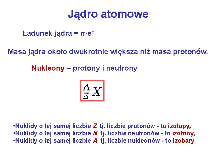 Jądro atomowe Ładunek jądra = n·e+ Masa jądra około dwukrotnie większa niż masa protonów.