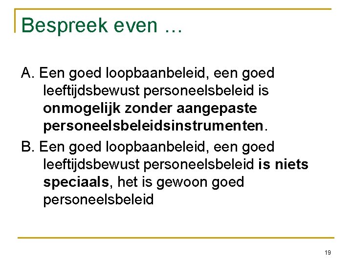 Bespreek even … A. Een goed loopbaanbeleid, een goed leeftijdsbewust personeelsbeleid is onmogelijk zonder