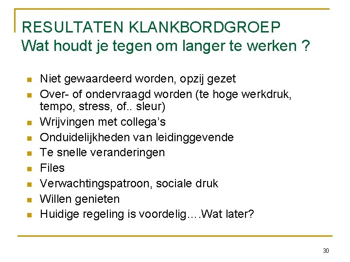 RESULTATEN KLANKBORDGROEP Wat houdt je tegen om langer te werken ? Niet gewaardeerd worden,