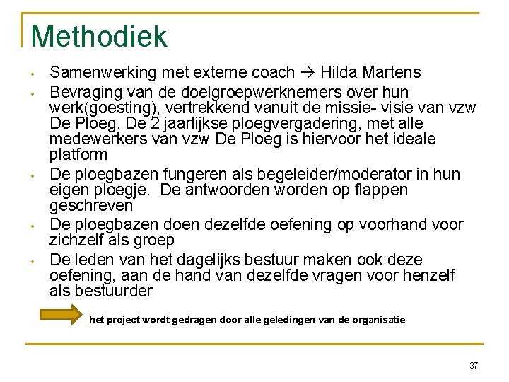 Methodiek • • • Samenwerking met externe coach Hilda Martens Bevraging van de doelgroepwerknemers