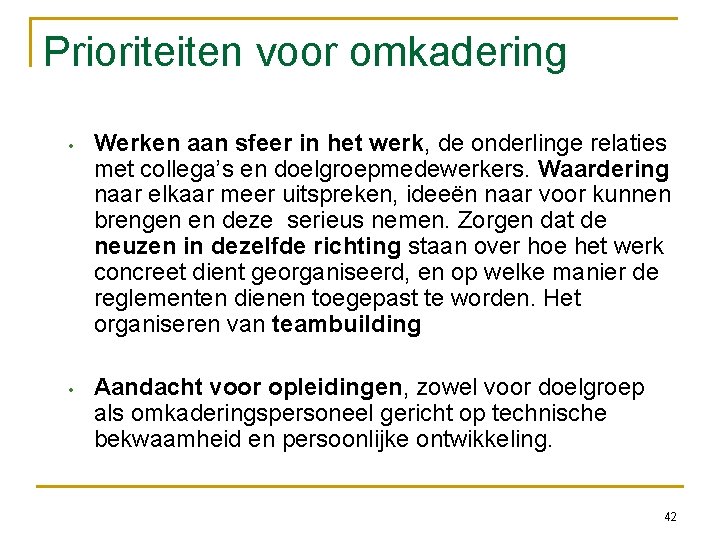 Prioriteiten voor omkadering • • Werken aan sfeer in het werk, de onderlinge relaties