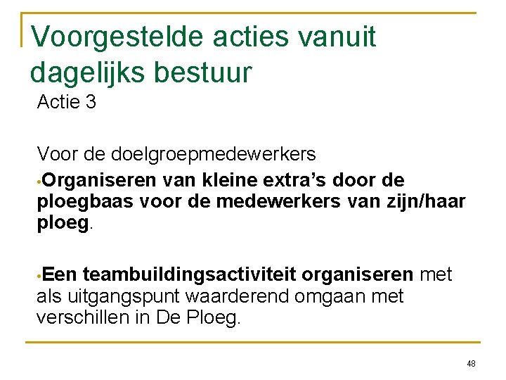 Voorgestelde acties vanuit dagelijks bestuur Actie 3 Voor de doelgroepmedewerkers • Organiseren van kleine