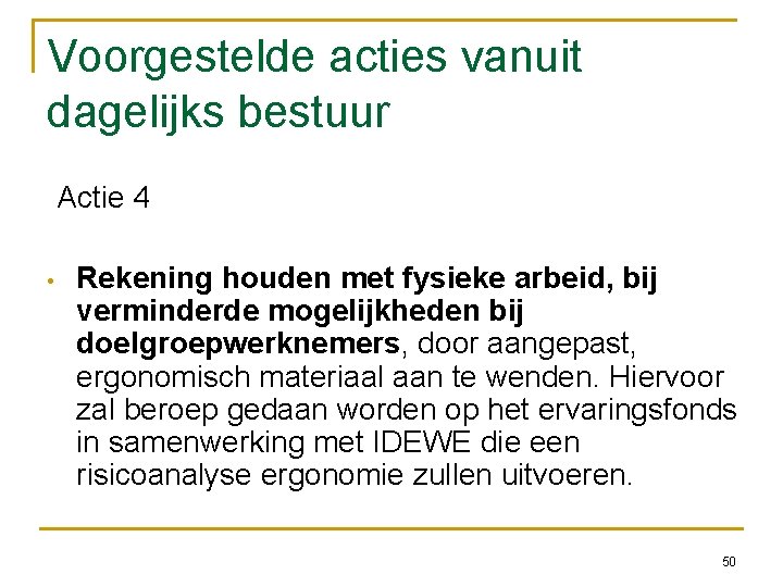 Voorgestelde acties vanuit dagelijks bestuur Actie 4 • Rekening houden met fysieke arbeid, bij