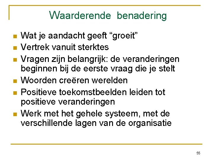 Waarderende benadering Wat je aandacht geeft “groeit” Vertrek vanuit sterktes Vragen zijn belangrijk: de