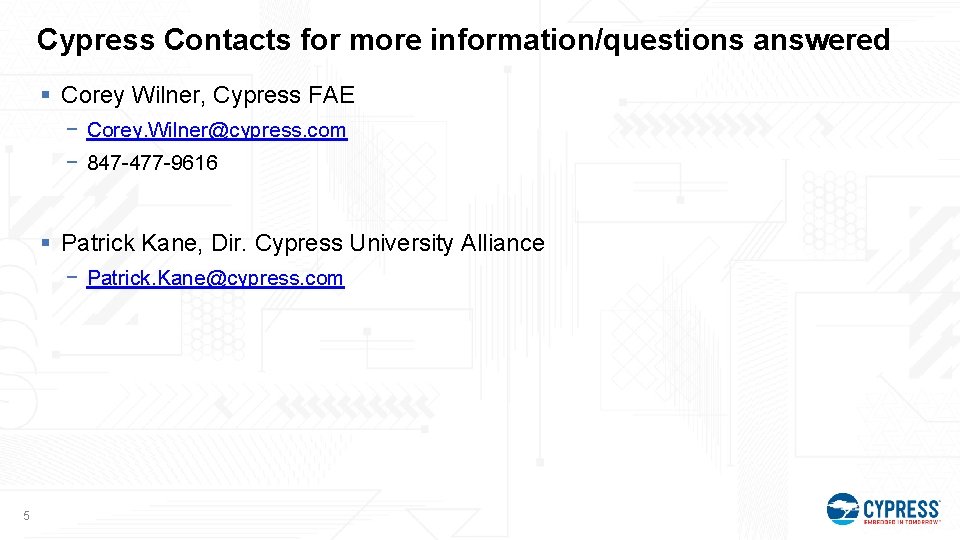 Cypress Contacts for more information/questions answered § Corey Wilner, Cypress FAE − Corey. Wilner@cypress.
