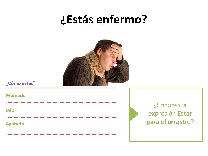 ¿Estás enfermo? <Grafik> ¿Cómo estás? Mareado Débil Agotado ¿Conoces la expresión Estar para el