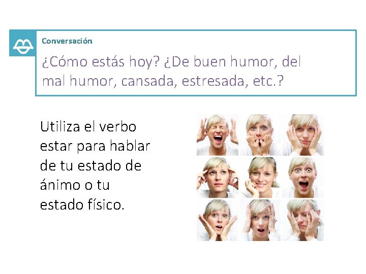 Conversación ¿Cómo estás hoy? ¿De buen humor, del mal humor, cansada, estresada, etc. ?