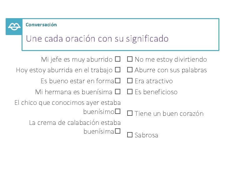 Conversación Une cada oración con su significado Mi jefe es muy aburrido Hoy estoy