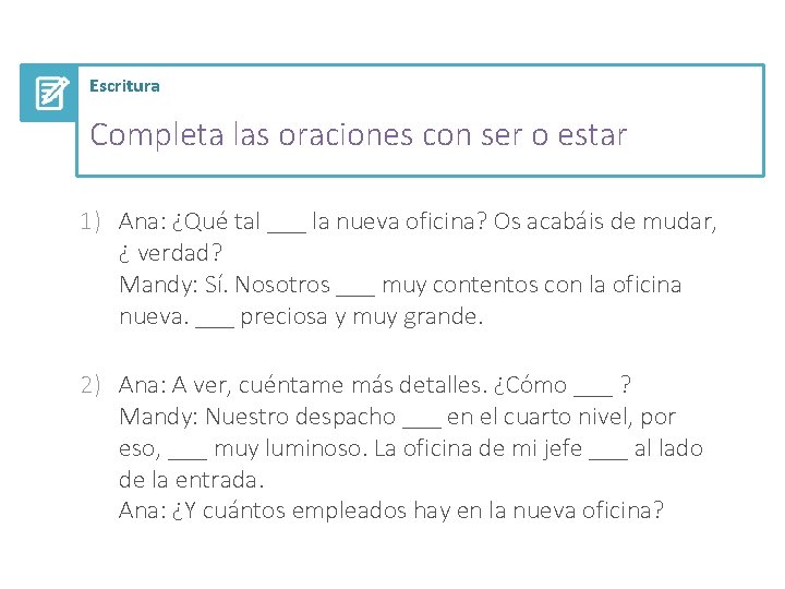 Escritura Completa las oraciones con ser o estar 1) Ana: ¿Qué tal ___ la