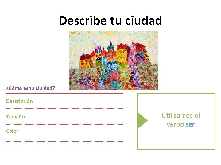 Describe tu ciudad <Grafik> ¿Cómo es tu ciuidad? Descripción Tamaño Color Utilizamos el verbo