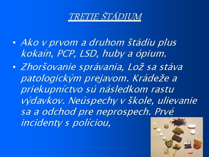 TRETIE ŠTÁDIUM • Ako v prvom a druhom štádiu plus kokaín, PCP, LSD, huby