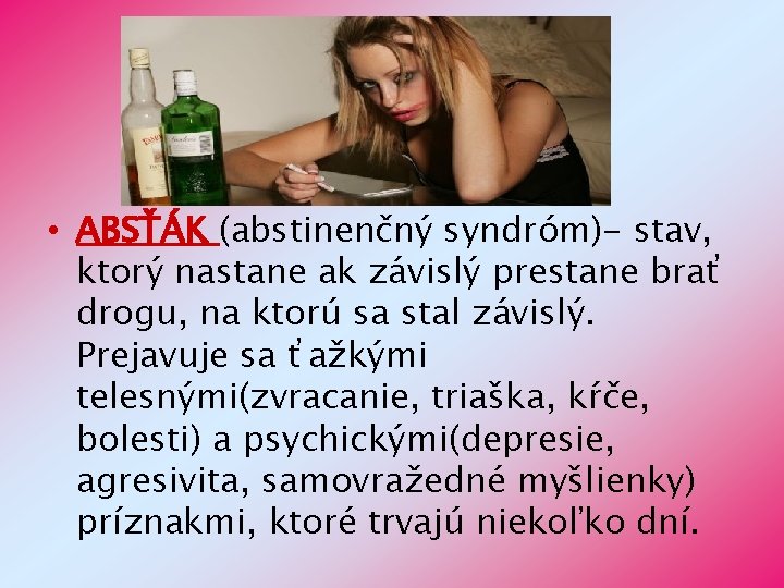  • ABSŤÁK (abstinenčný syndróm)- stav, ktorý nastane ak závislý prestane brať drogu, na