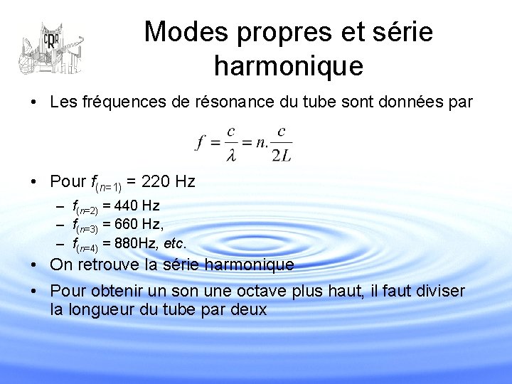 Modes propres et série harmonique • Les fréquences de résonance du tube sont données