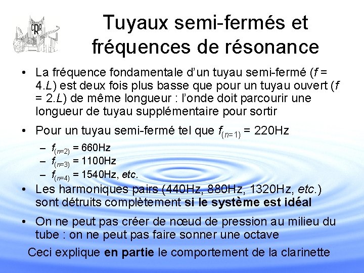 Tuyaux semi-fermés et fréquences de résonance • La fréquence fondamentale d’un tuyau semi-fermé (f