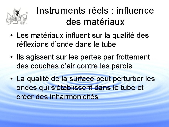 Instruments réels : influence des matériaux • Les matériaux influent sur la qualité des