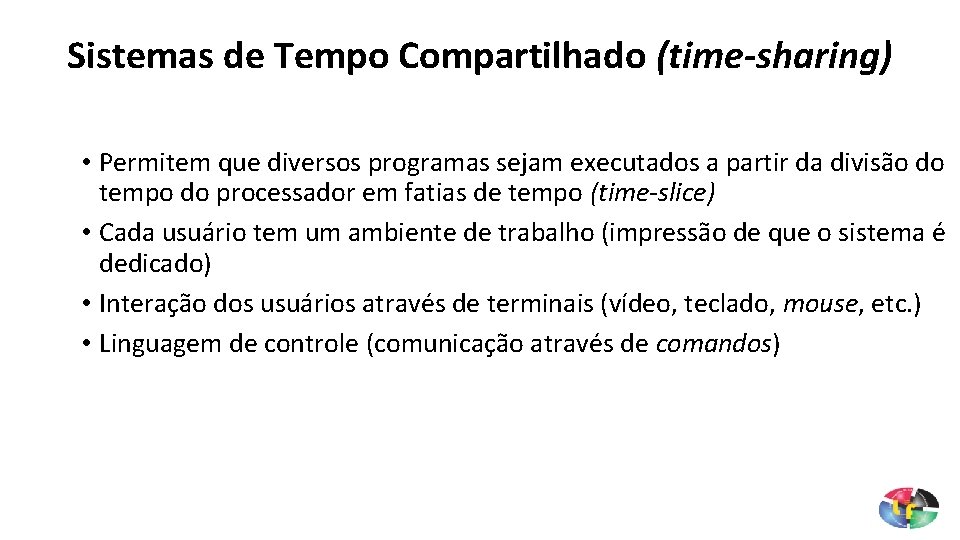Sistemas de Tempo Compartilhado (time-sharing) • Permitem que diversos programas sejam executados a partir