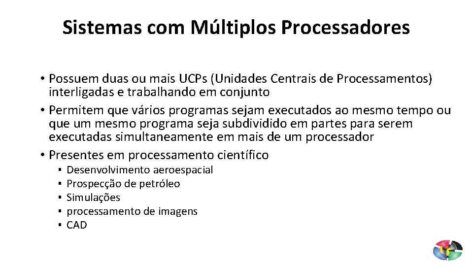 Sistemas com Múltiplos Processadores • Possuem duas ou mais UCPs (Unidades Centrais de Processamentos)