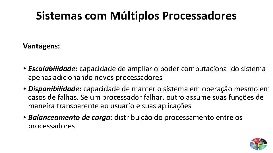 Sistemas com Múltiplos Processadores Vantagens: • Escalabilidade: capacidade de ampliar o poder computacional do