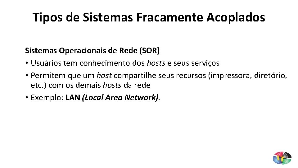 Tipos de Sistemas Fracamente Acoplados Sistemas Operacionais de Rede (SOR) • Usuários tem conhecimento
