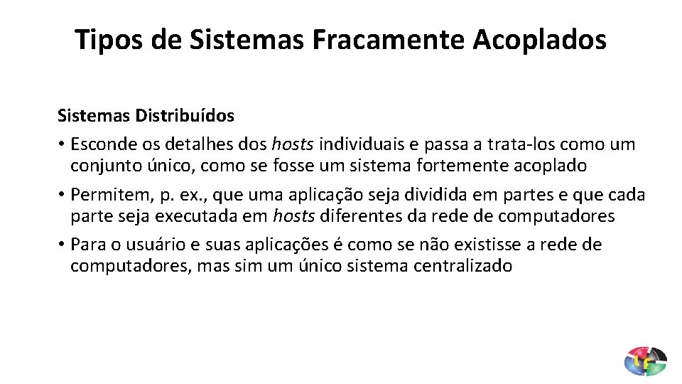 Tipos de Sistemas Fracamente Acoplados Sistemas Distribuídos • Esconde os detalhes dos hosts individuais