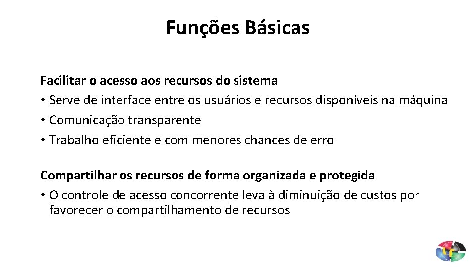 Funções Básicas Facilitar o acesso aos recursos do sistema • Serve de interface entre