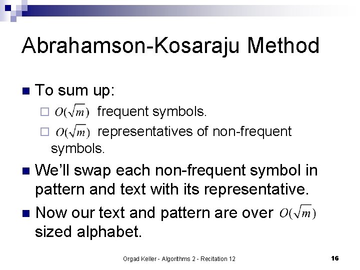 Abrahamson-Kosaraju Method n To sum up: frequent symbols. ¨ representatives of non-frequent symbols. ¨